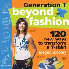 Cover art for Generation T: Beyond Fashion: 120 New Ways to Transform a T-shirt