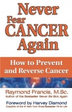 Cover art for Never Fear Cancer Again: How to Prevent and Reverse Cancer (Never Be)