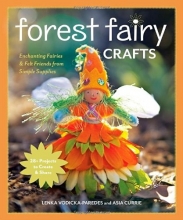 Cover art for Forest Fairy Crafts: Enchanting Fairies & Felt Friends from Simple Supplies &#x2022; 28+ Projects to Create & Share