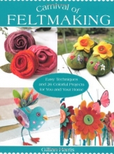 Cover art for Carnival of Feltmaking: Easy Techniques and 26 Colorful Projects for You and Your Home