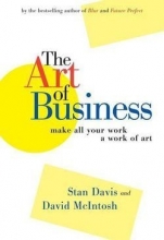 Cover art for The Art of Business : Make All Your Work a Work of Art (Hardcover)--by Stanley M. Davis [2005 Edition] ISBN: 9781576753026