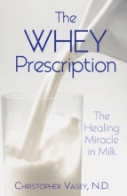 Cover art for The Whey Prescription: The Healing Miracle in Milk