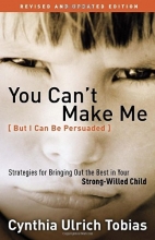 Cover art for You Can't Make Me (But I Can Be Persuaded), Revised and Updated Edition: Strategies for Bringing Out the Best in Your Strong-Willed Child
