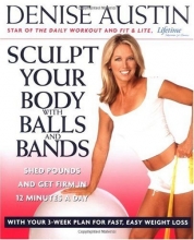 Cover art for Sculpt Your Body with Balls and Bands: Shed Pounds and Get Firm in 12 Minutes a Day (With Your 3-Week Plan for Fast, Easy Weight Loss)