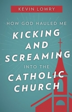 Cover art for How God Hauled Me Kicking and Screaming Into the Catholic Church