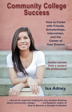 Cover art for Community College Success: How to Finish with Friends, Scholarships, Internships, and the Career of Your Dreams