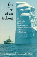Cover art for The Tip of an Iceberg: Biblical Authority, Biblical Interpretation, and the Ordination of Women  in Ministry