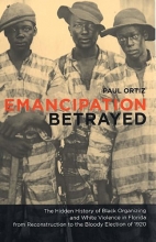 Cover art for Emancipation Betrayed: The Hidden History of Black Organizing and White Violence in Florida from Reconstruction to the Bloody Election of 1920