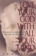 Cover art for Love Your God with All Your Mind: The Role of Reason in the Life of the Soul