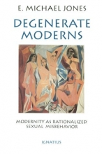 Cover art for Degenerate Moderns: Modernity As Rationalized Sexual Misbehavior