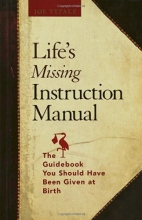 Cover art for Life's Missing Instruction Manual : The Guidebook You Should Have Been Given at Birth