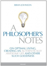 Cover art for A Philosopher's Notes: On Optimal Living, Creating an Authentically Awesome Life and Other Such Goodness, Vol. 1