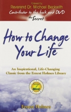 Cover art for How to Change Your Life: An Inspirational, Life-Changing Classic from the Ernest Holmes Library