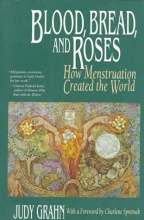 Cover art for Blood, Bread, and Roses: How Menstruation Created the World