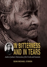 Cover art for In Bitterness and in Tears: Andrew Jackson's Destruction of the Creeks and Seminoles