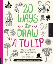 Cover art for 20 Ways to Draw a Tulip and 44 Other Fabulous Flowers: A Sketchbook for Artists, Designers, and Doodlers