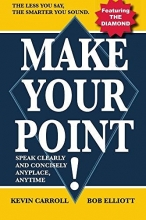 Cover art for Make Your Point!: Speak Clearly And Concisely Anyplace, Anytime