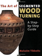 Cover art for The Art of Segmented Wood Turning: A Step-By-Step Guide