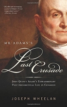 Cover art for Mr. Adams's Last Crusade: John Quincy Adams's Extraordinary Post-Presidential Life in Congress