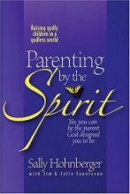 Cover art for Parenting by the Spirit: Yes, You Can Be the Parent God Designed You to Be--Raising Godly Children in a Godless World