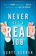 Cover art for Never Get a "Real" Job: How to Dump Your Boss, Build a Business and Not Go Broke