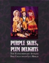 Cover art for Purple Skies, Plum Delights: The Extraordinary Antique Doll Collection of Lucy Morgan