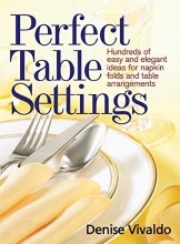 Cover art for Perfect Table Settings: Hundreds of Easy and Elegant Ideas for Napkin Folds and Table Arrangements
