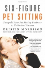 Cover art for Six-Figure Pet Sitting: Catapult Your Pet Sitting Business to Unlimited Success