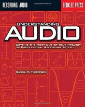 Cover art for Understanding Audio: Getting the Most Out of Your Project or Professional Recording Studio