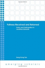 Cover art for Fullness Received and Returned: Trinity and Participation in Jonathan Edwards (Emerging Scholars)