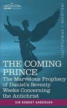 Cover art for The Coming Prince: The Marvelous Prophecy of Daniel's Seventy Weeks Concerning the Antichrist (Cosimo Classics)