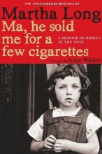 Cover art for Ma, He Sold Me for a Few Cigarettes: A Memoir of Dublin in the 1950s