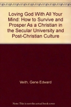Cover art for Loving God With All Your Mind: How to Survive and Prosper As a Christian in the Secular University and Post-Christian Culture
