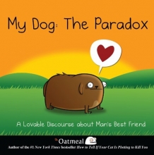 Cover art for My Dog: The Paradox: A Lovable Discourse about Man's Best Friend (The Oatmeal)