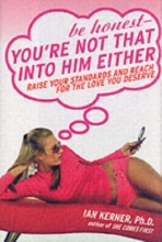 Cover art for Be Honest--You're Not That Into Him Either: Raise Your Standards and Reach for the Love You Deserve