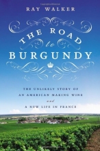 Cover art for The Road to Burgundy: The Unlikely Story of an American Making Wine and a New Life in France