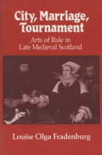 Cover art for City, Marriage, Tournament: Arts of Rule in Late Medieval Scotland