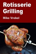 Cover art for Rotisserie Grilling: 50 Recipes For Your Grill's Rotisserie