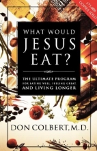 Cover art for What Would Jesus Eat?: The Ultimate Program for Eating Well, Feeling Great, and Living Longer