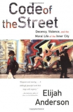 Cover art for Code of the Street: Decency, Violence, and the Moral Life of the Inner City