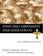 Cover art for What Has Christianity Ever Done for Us?: How It Shaped the Modern World