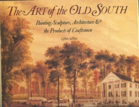 Cover art for The Art of the Old South: Painting, Sculpture, Architecture & the Products of Craftsmen (1560-1860)