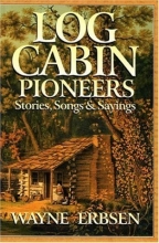 Cover art for Log Cabin Pioneers: Stories, Songs & Sayings