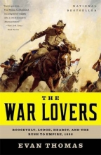 Cover art for The War Lovers: Roosevelt, Lodge, Hearst, and the Rush to Empire, 1898