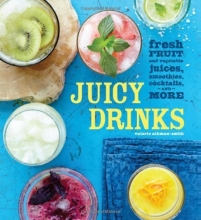 Cover art for Juicy Drinks: Fresh Fruit and Vegetable Juices, Smoothies, Cocktails, and More