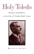 Cover art for Holy Toledo: Religion and Politics in the Life of "Golden Rule" Jones