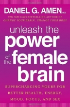 Cover art for Unleash the Power of the Female Brain: Supercharging Yours for Better Health, Energy, Mood, Focus, and Sex