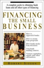 Cover art for Financing the Small Business: A Complete Guide to Obtaining Bank Loans and All Other Types of Financing