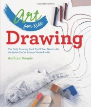 Cover art for Art for Kids: Drawing: The Only Drawing Book You'll Ever Need to Be the Artist You've Always Wanted to Be