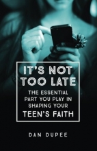 Cover art for It's Not Too Late: The Essential Part You Play in Shaping Your Teen's Faith